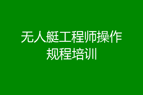 无人艇工程师操作规程培训