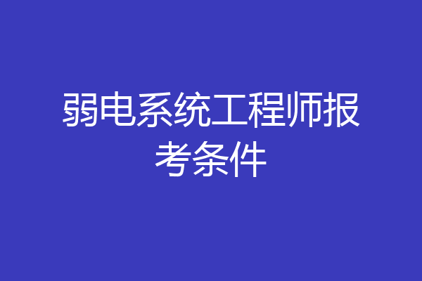 弱电系统工程师报考条件