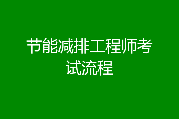 节能减排工程师考试流程