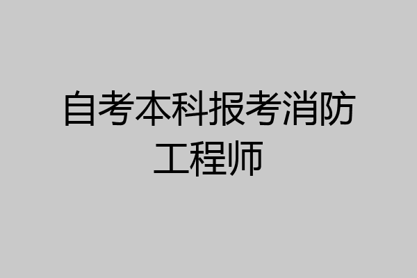 自考本科报考消防工程师