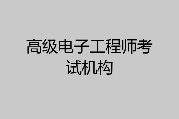 高级电子工程师考试机构