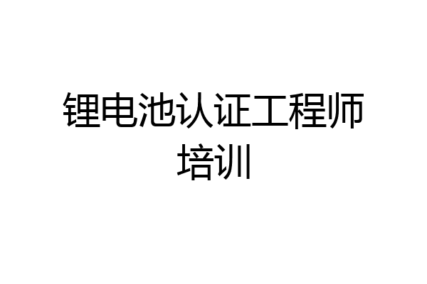锂电池认证工程师培训