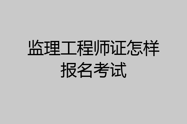 监理工程师证怎样报名考试