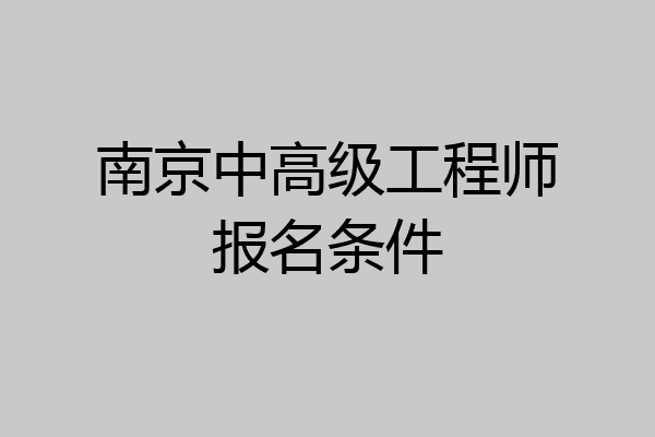 南京中高级工程师报名条件
