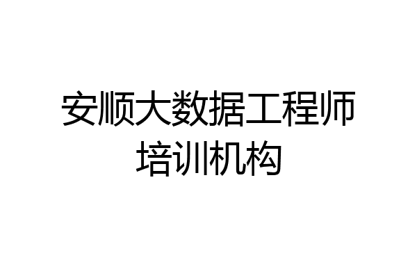 安顺大数据工程师培训机构
