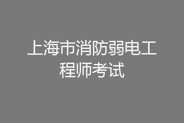 上海市消防弱电工程师考试