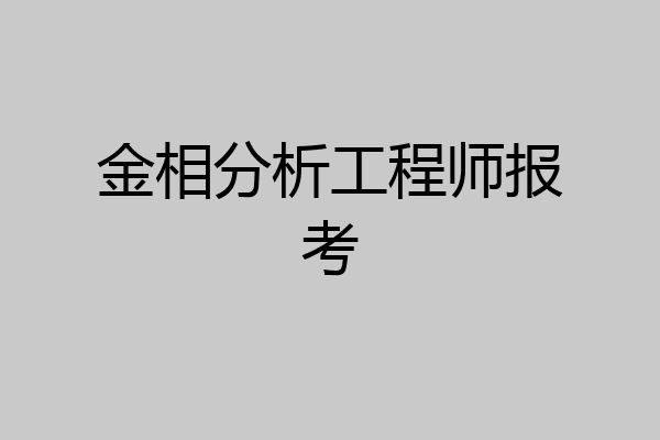 金相分析工程师报考