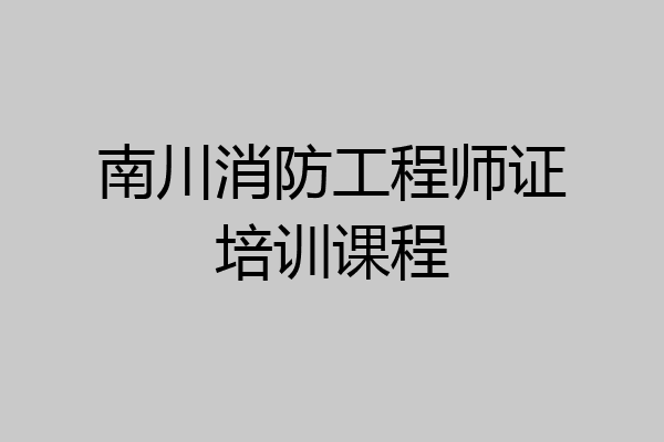南川消防工程师证培训课程