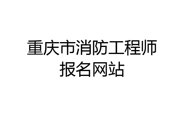 重庆市消防工程师报名网站