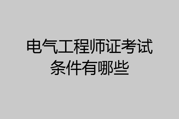 电气工程师证考试条件有哪些