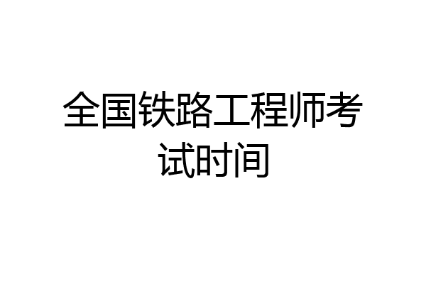 全国铁路工程师考试时间