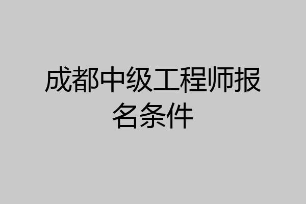成都中级工程师报名条件