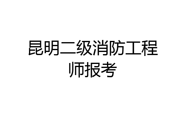昆明二级消防工程师报考