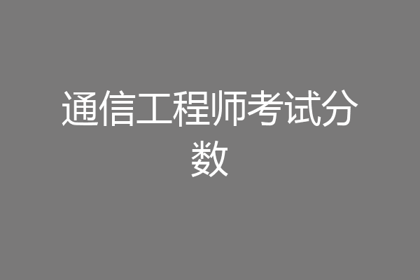 通信工程师考试分数
