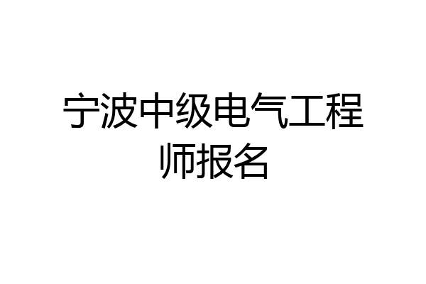 宁波中级电气工程师报名