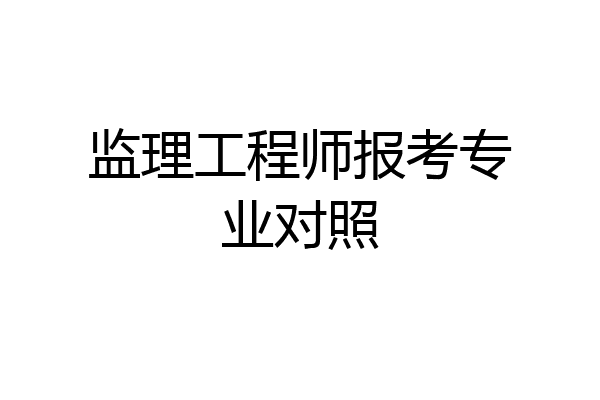 监理工程师报考专业对照