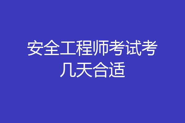 安全工程师考试考几天合适