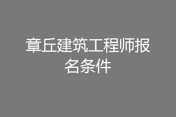 章丘建筑工程师报名条件