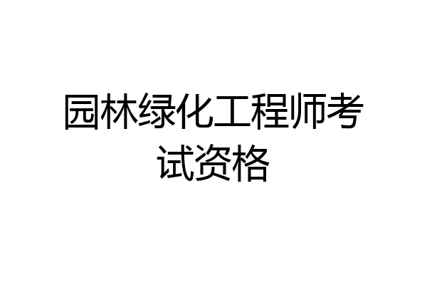 园林绿化工程师考试资格
