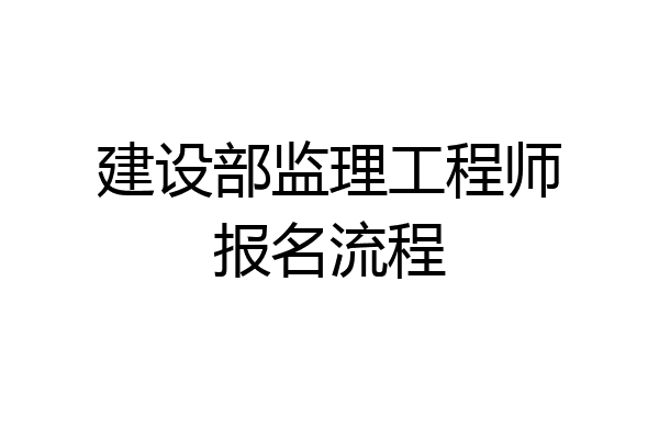 建设部监理工程师报名流程