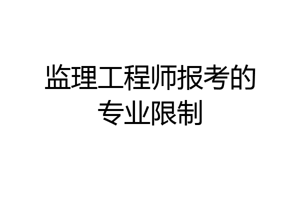 监理工程师报考的专业限制