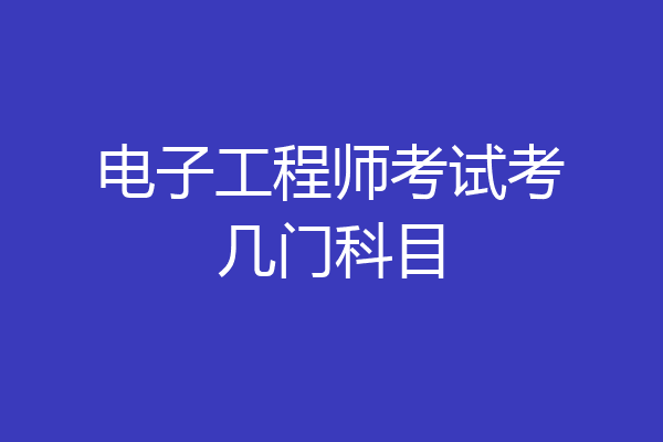 电子工程师考试考几门科目