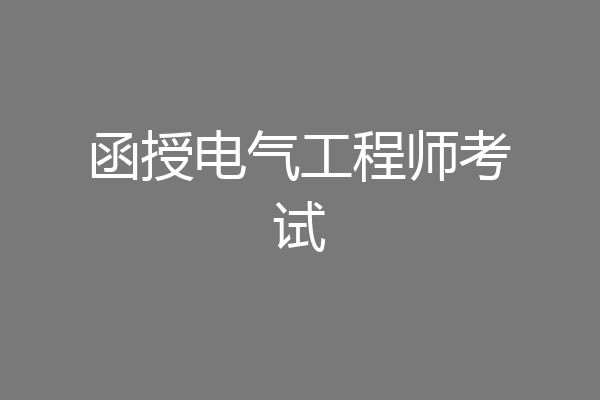 函授电气工程师考试