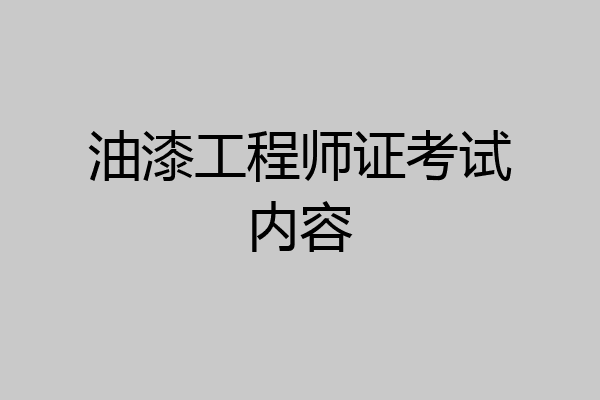 油漆工程师证考试内容