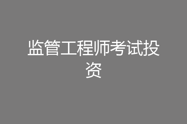 监管工程师考试投资