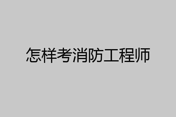 怎样考消防工程师