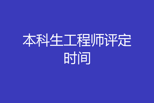 本科生工程师评定时间