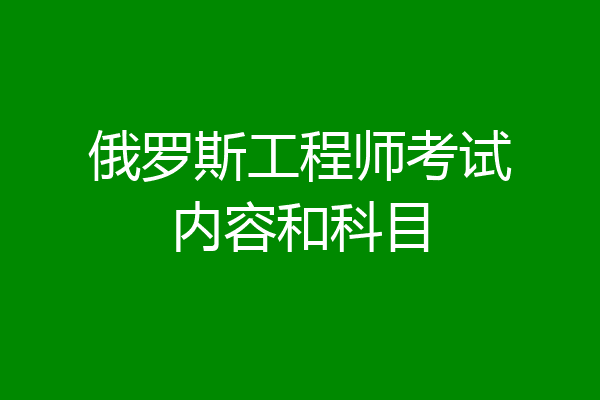 俄罗斯工程师考试内容和科目