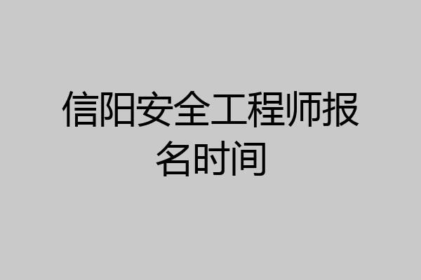 信阳安全工程师报名时间