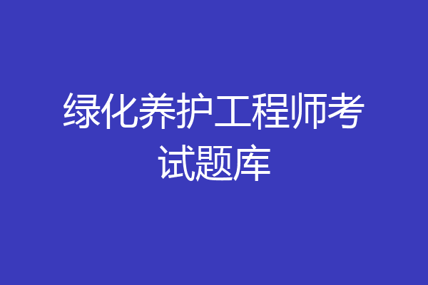 绿化养护工程师考试题库