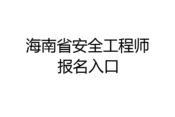 海南省安全工程师报名入口