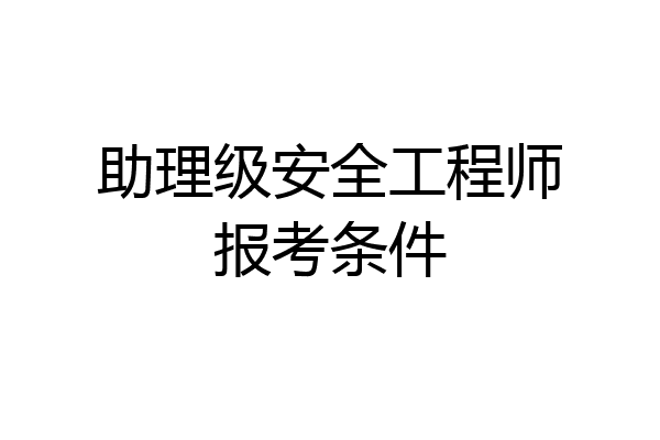 助理级安全工程师报考条件