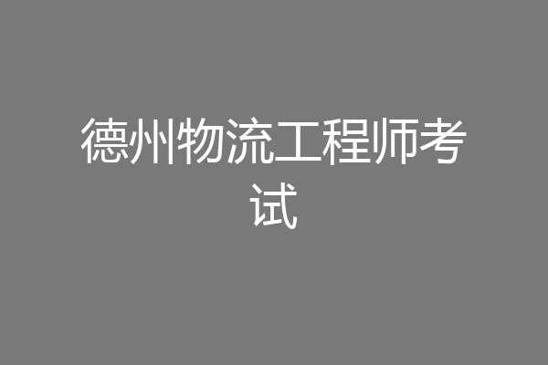 德州物流工程师考试