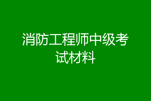 消防工程师中级考试材料