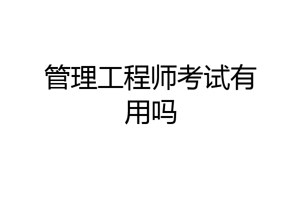 管理工程师考试有用吗