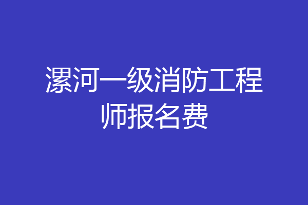 漯河一级消防工程师报名费