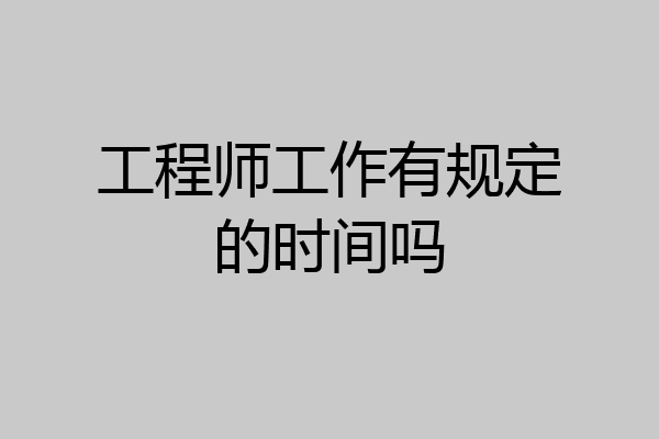 工程师工作有规定的时间吗
