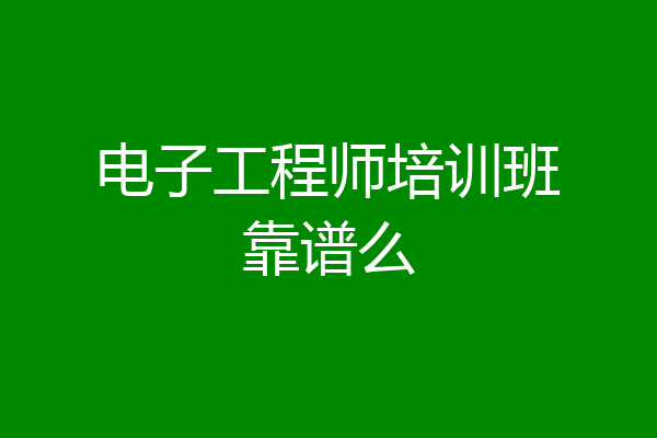 电子工程师培训班靠谱么