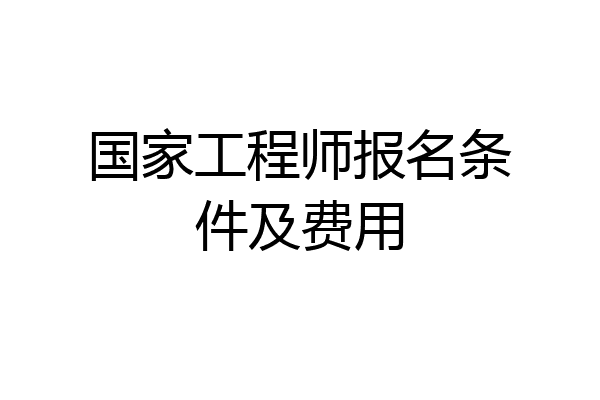 国家工程师报名条件及费用
