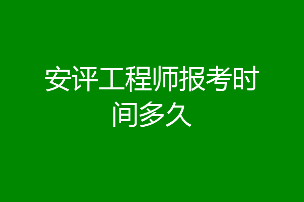 安评工程师报考时间多久