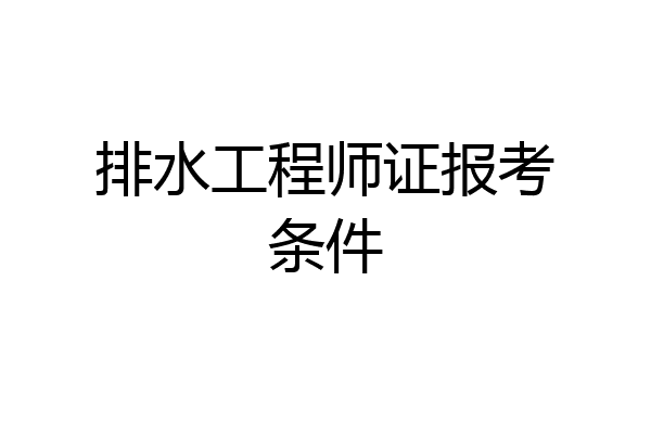 排水工程师证报考条件