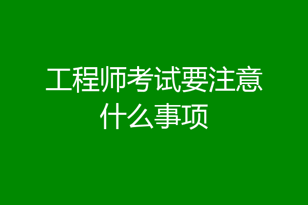 工程师考试要注意什么事项