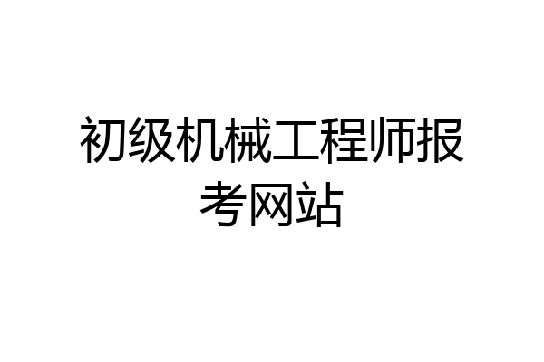 初级机械工程师报考网站