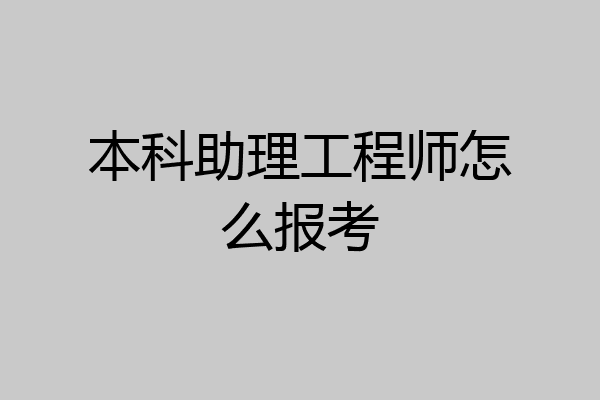 本科助理工程师怎么报考