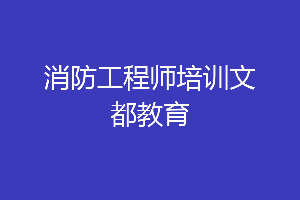 消防工程师培训文都教育