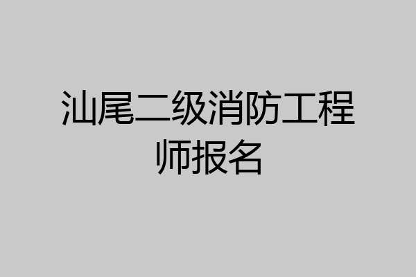 汕尾二级消防工程师报名